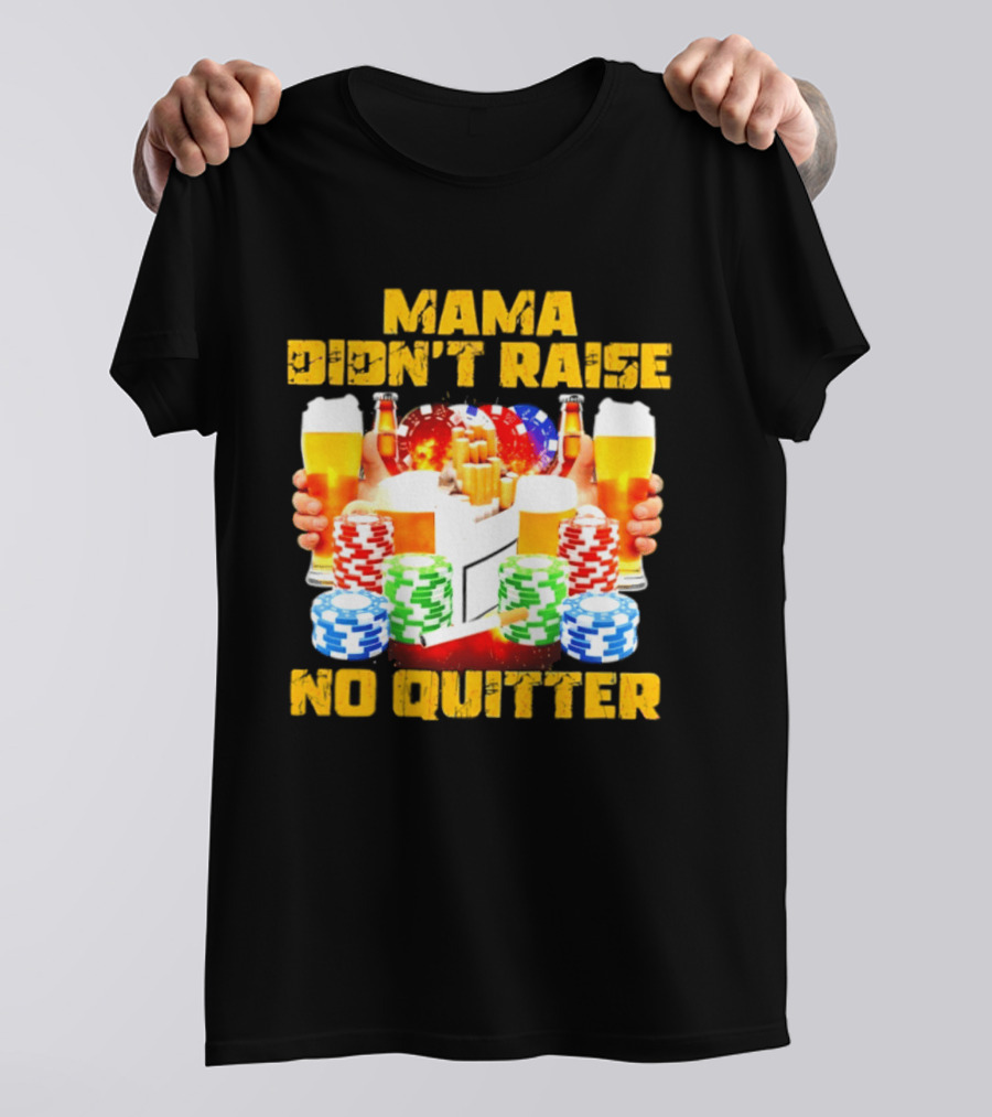 Mama Didn't Raise No Quitter Beer Poker Cigarettes Chips T-Shirt