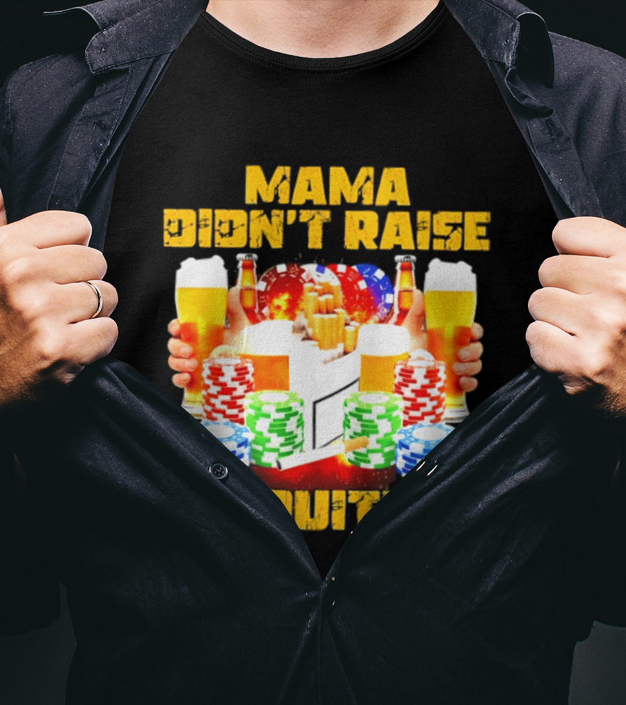 Mama Didn't Raise No Quitter Beer Poker Cigarettes Chips T-Shirt