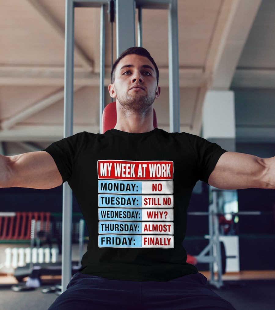 My Week At Work Monday No Tuesday Still No Wednesday Why Thursday Almost Friday Finally T-Shirt