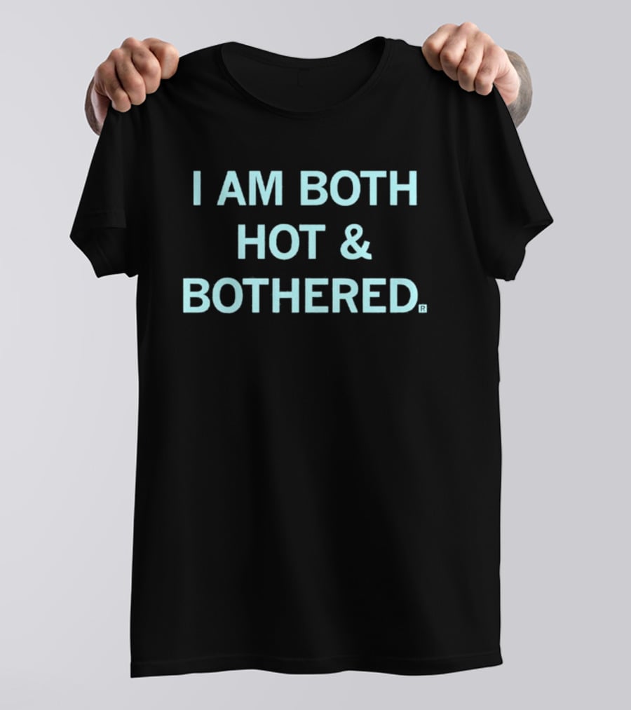 I Am Both Hot & Bothered T-Shirt
