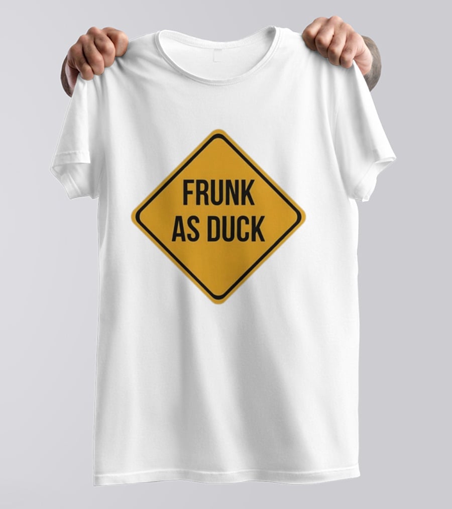 Frunk As Duck Drunk Humor Pun Sign T-Shirt