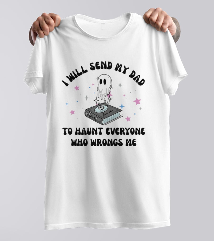 I Will Send My Dad To Haunt Everyone Who Wrongs Me Ghost Book Stars T-Shirt