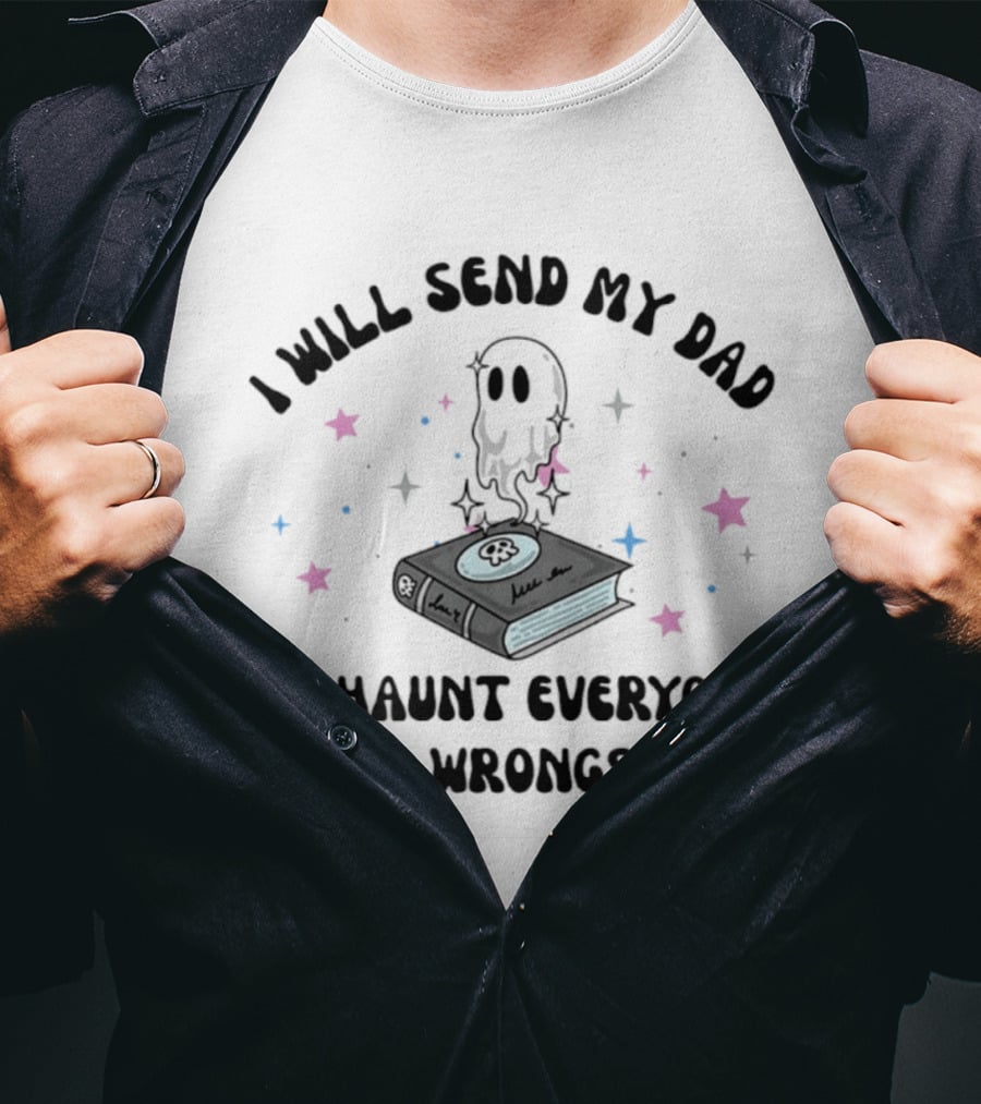 I Will Send My Dad To Haunt Everyone Who Wrongs Me Ghost Book Stars T-Shirt