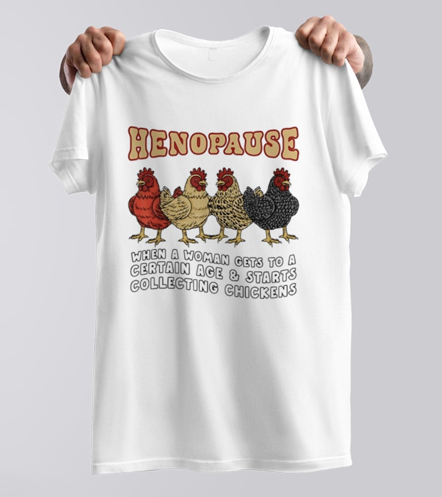 Henopause When A Woman Gets To A Certain Age And Starts Collecting Chickens T-Shirt