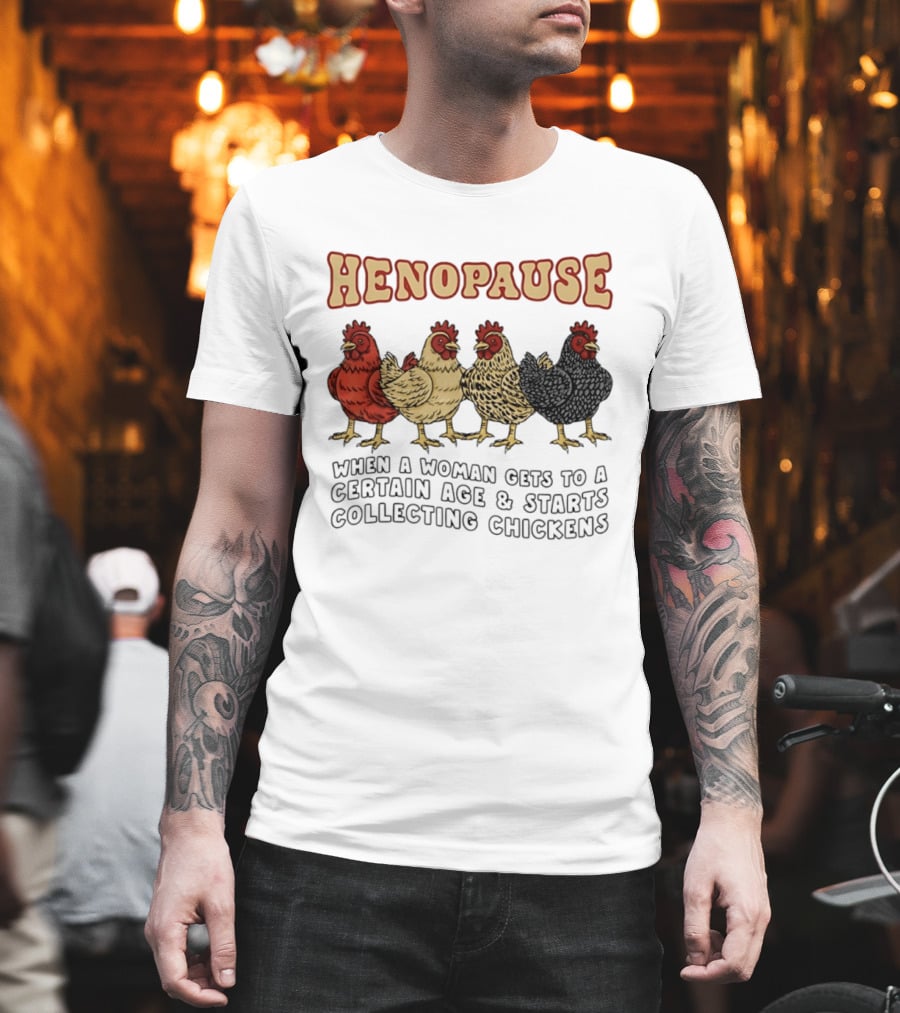 Henopause When A Woman Gets To A Certain Age And Starts Collecting Chickens T-Shirt
