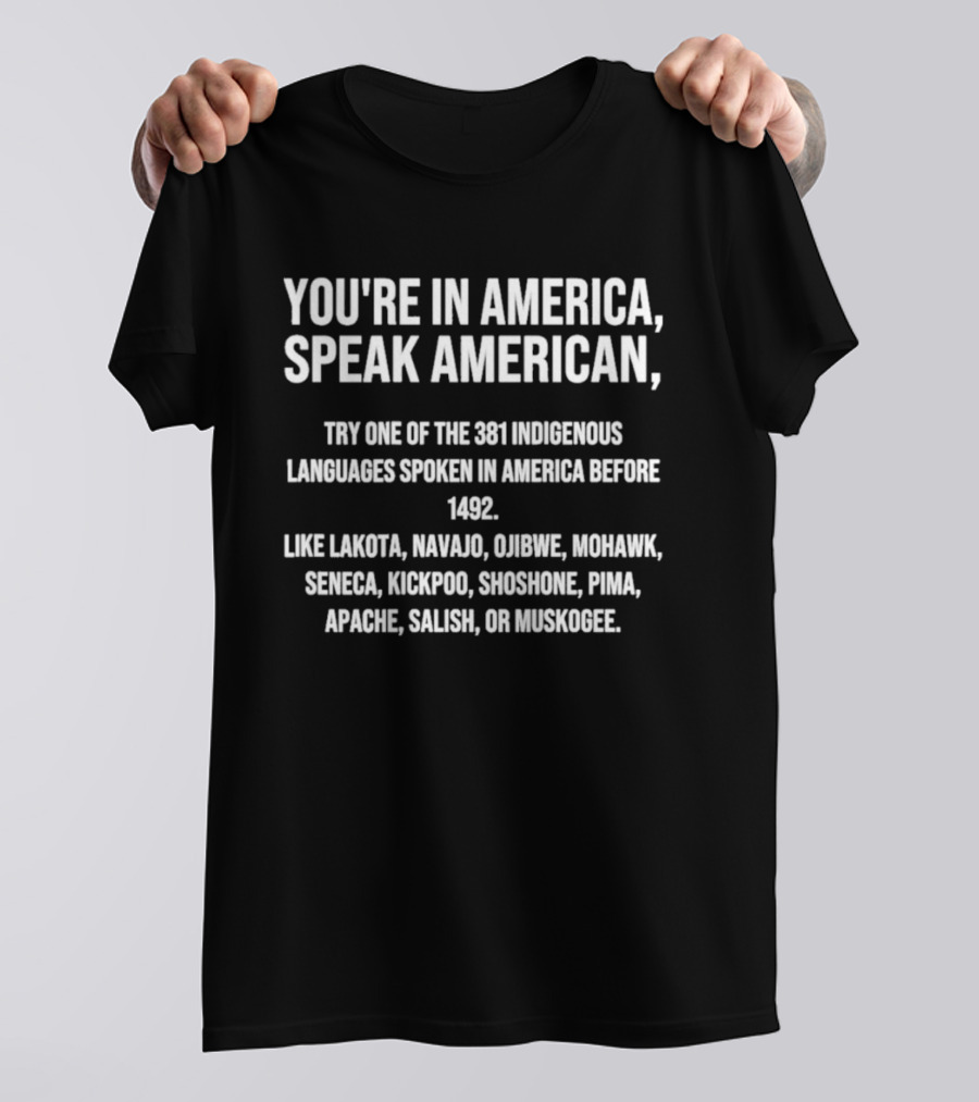 You're In America Speak American Indigenous Languages Lakota Navajo Ojibwe Mohawk Seneca Kickapoo Shoshone Pima Apache Salish Muskogee T-Shirt