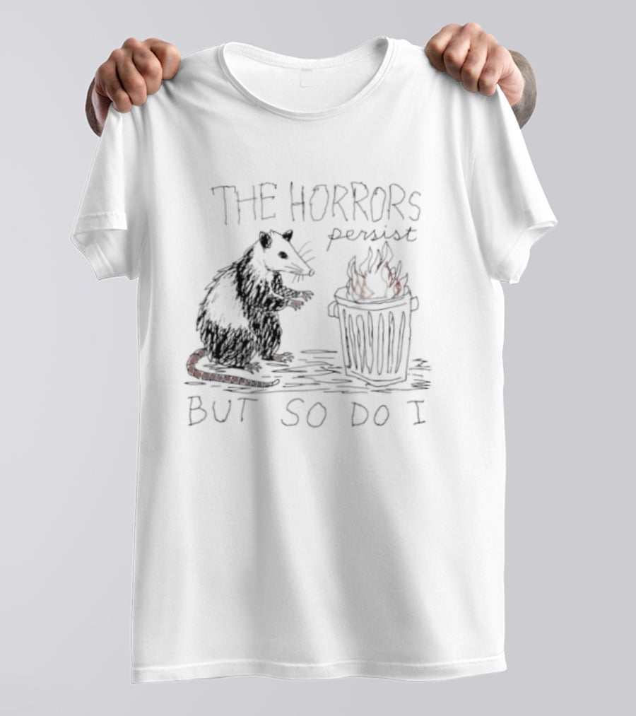 The Horrors Persist But So Do I Opossum Trash Can T-Shirt