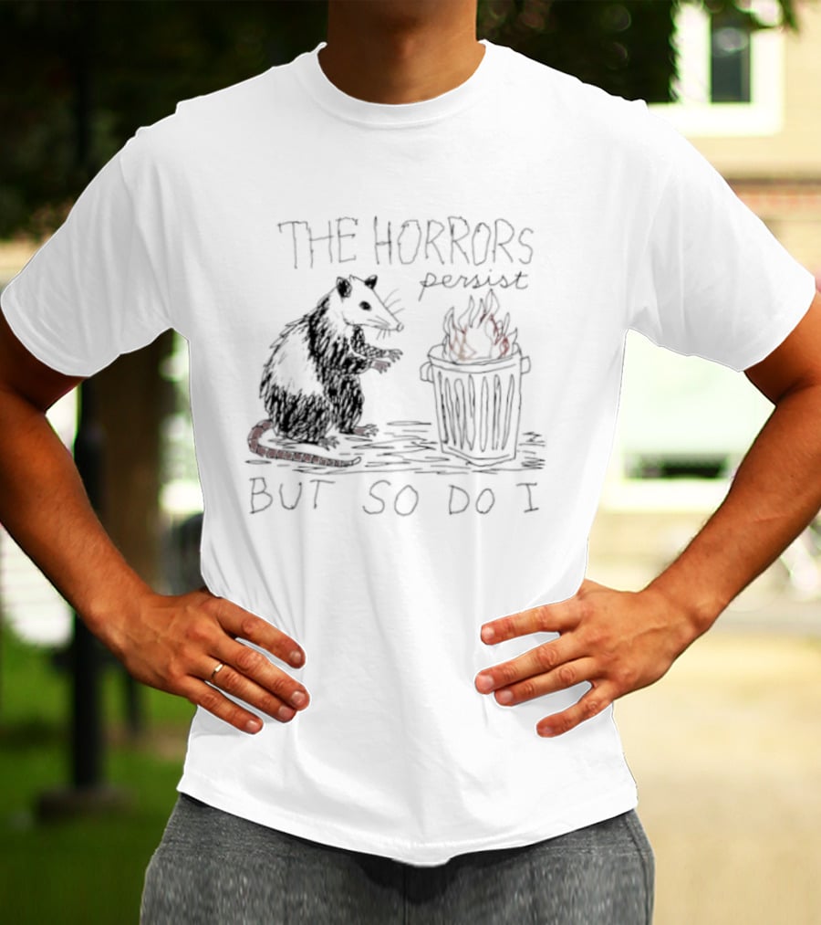 The Horrors Persist But So Do I Opossum Trash Can T-Shirt