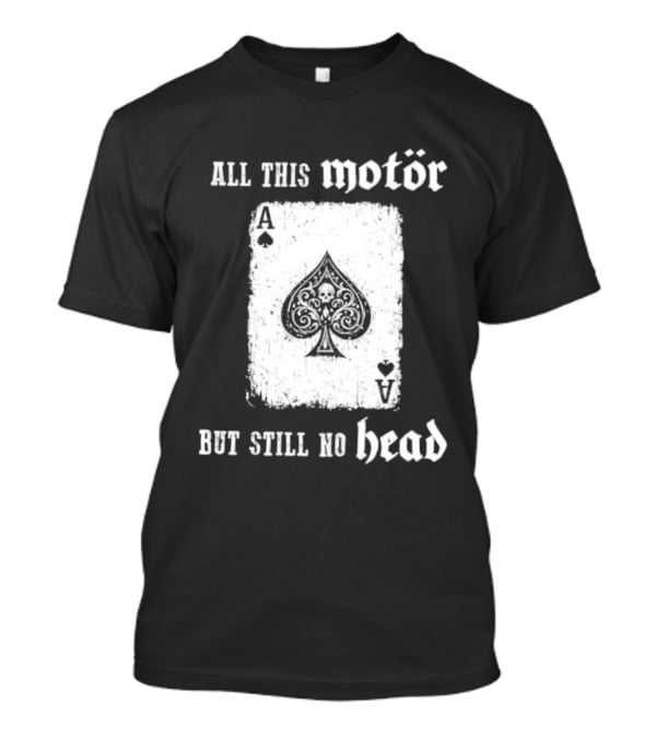 All This Motör Ace Of Spades Still No Head T-Shirt