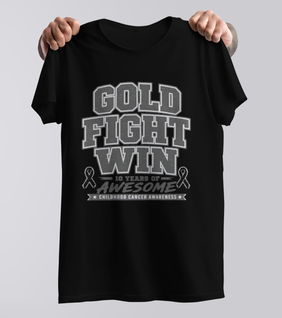 Gold Fight Win 10 Years Of Awesome Childhood Cancer Awareness T-Shirt