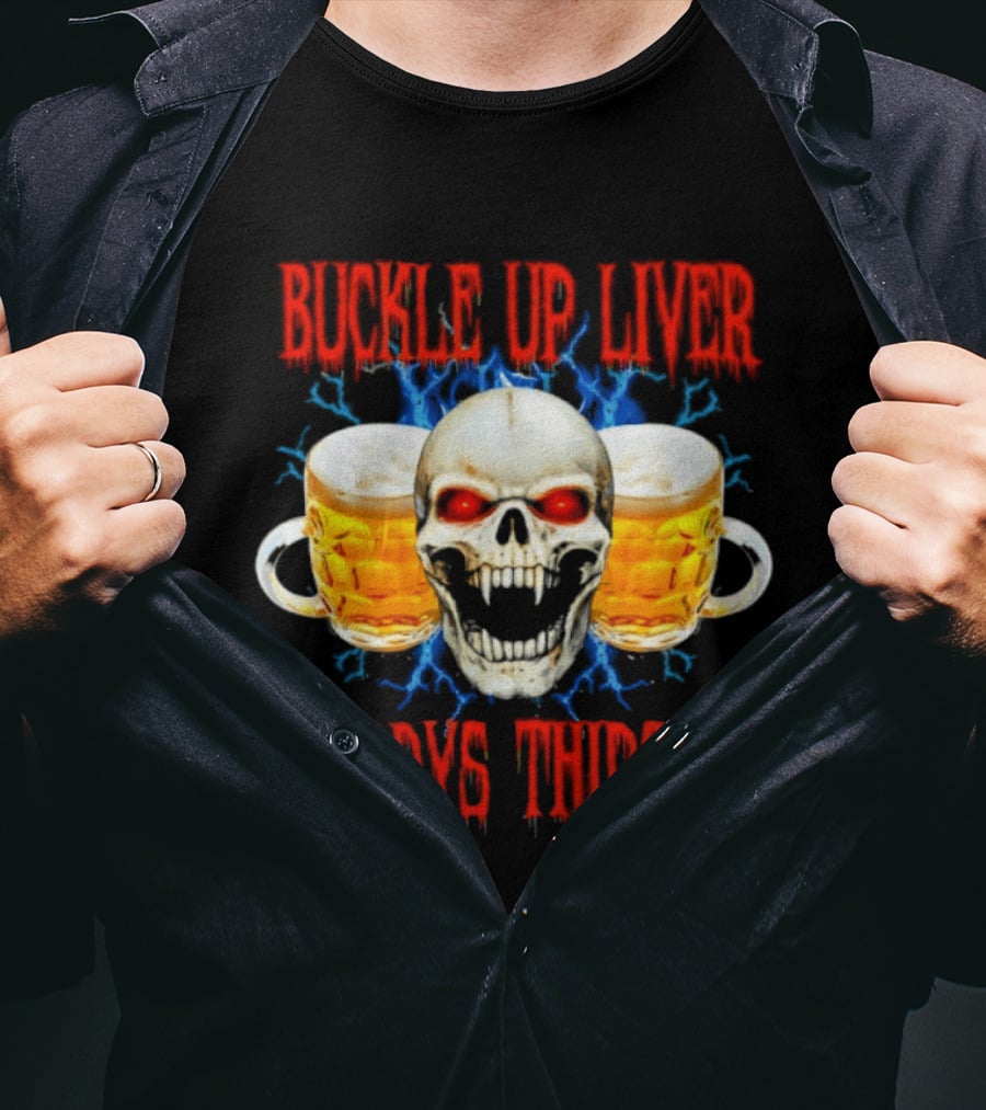 Buckle Up Liver Beer Skull With Glasses Daddys Thirsty T-Shirt