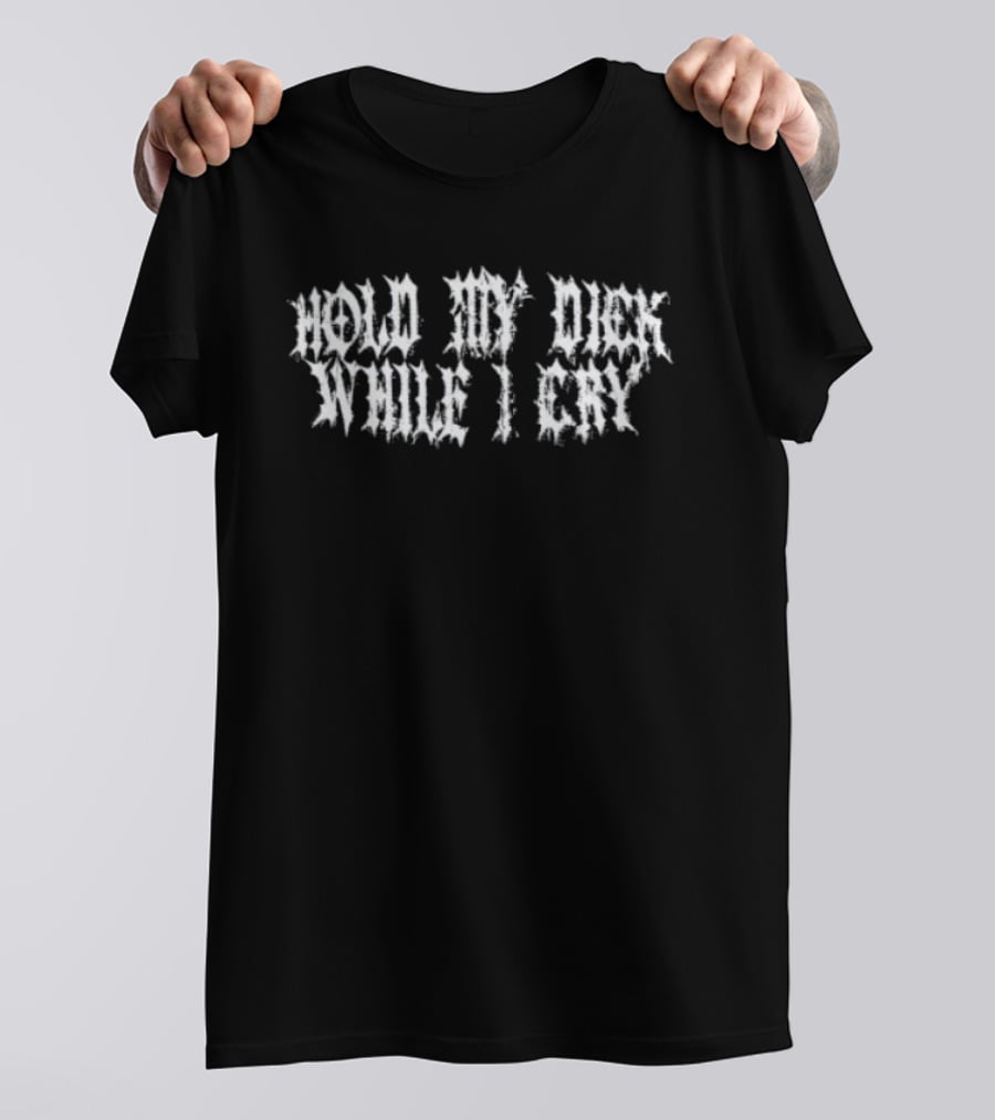 Hold My Dick While I Cry Edgy T-Shirt