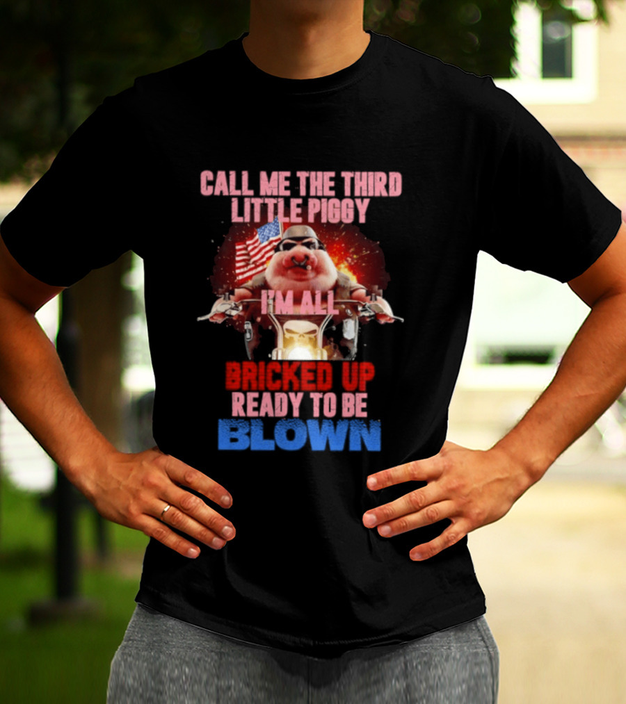 Call Me The Third Little Piggy I'm All Bricked Up Ready To Be Blown USA Flag Motorcycle T-Shirt