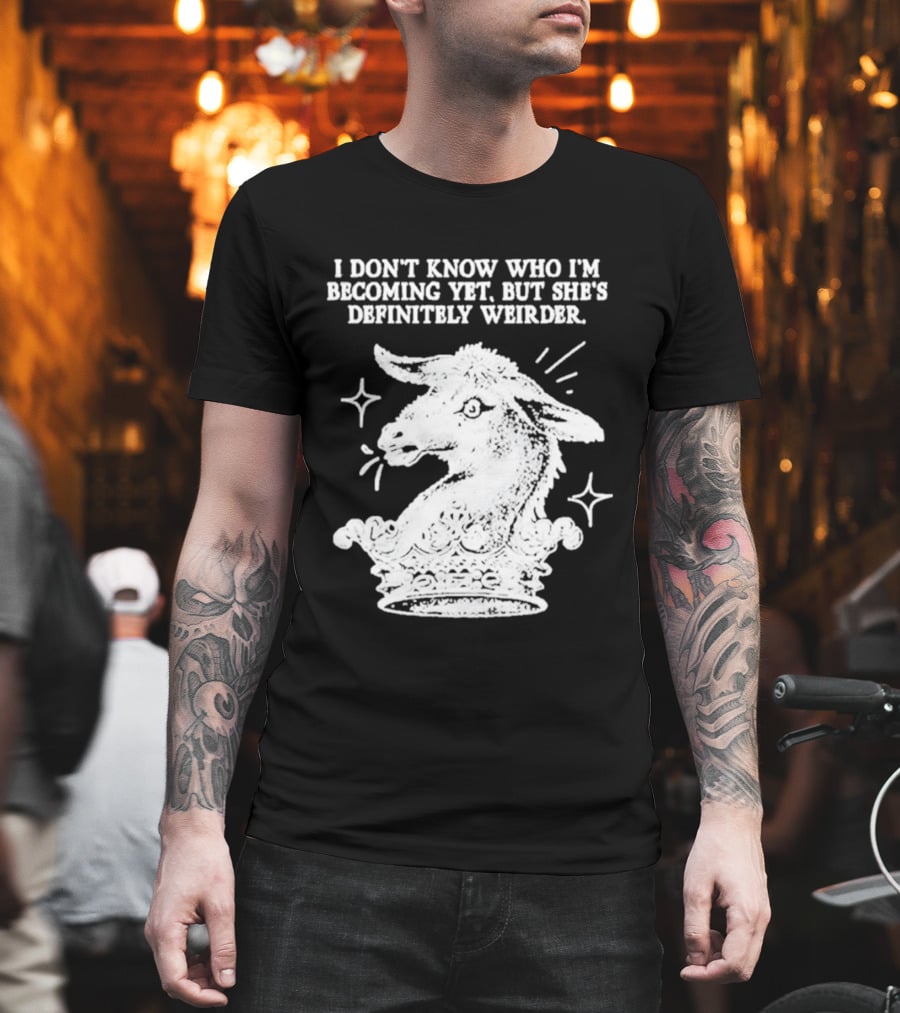 I Don't Know Who I'm Becoming Yet But She's Definitely Weirder Goat T-Shirt