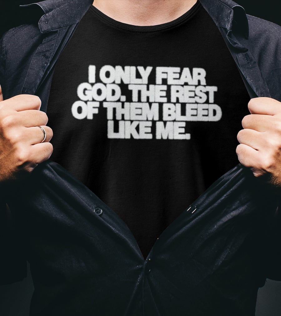 I Only Fear God The Rest Bleed Like Me T-Shirt