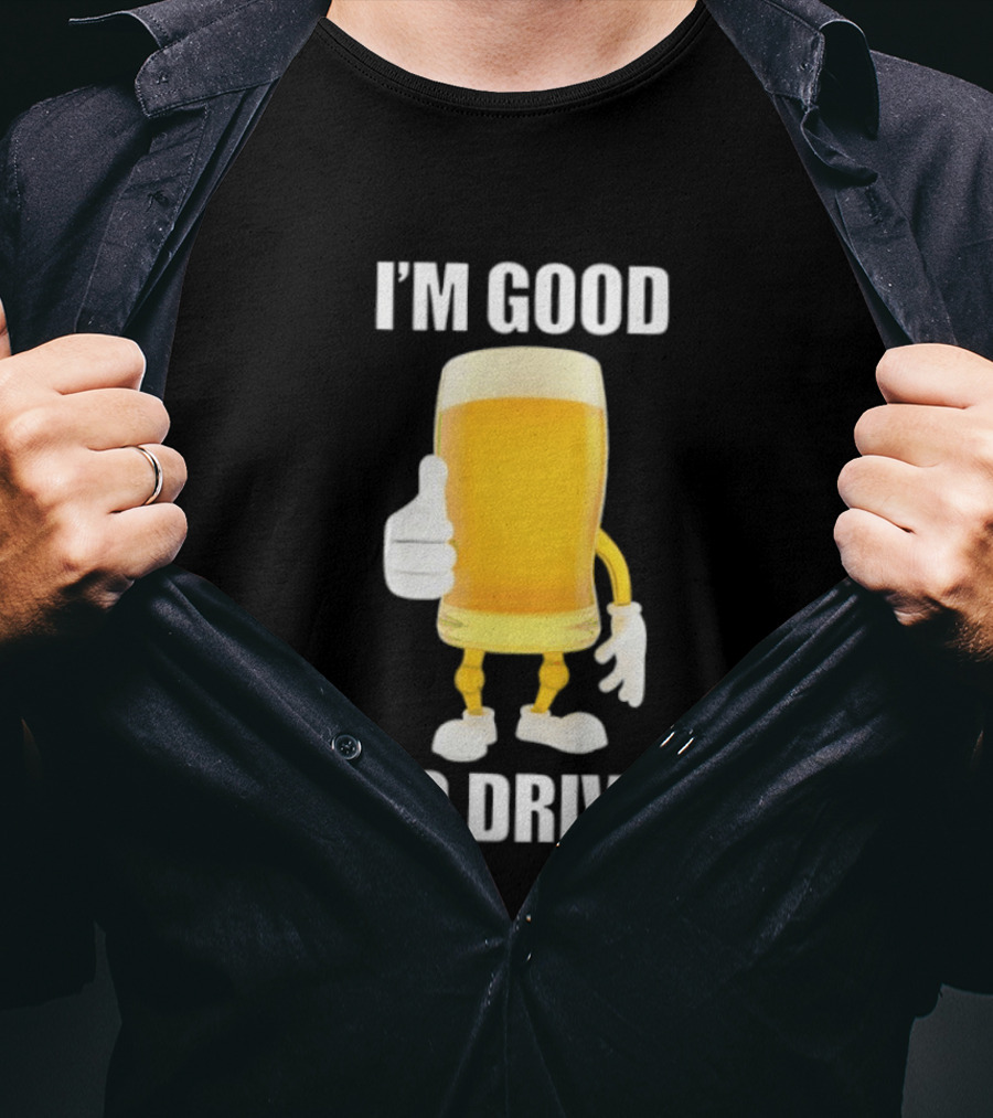 I'm Good To Drive Beer Glass Thumbs Up Drinking Humor T-Shirt