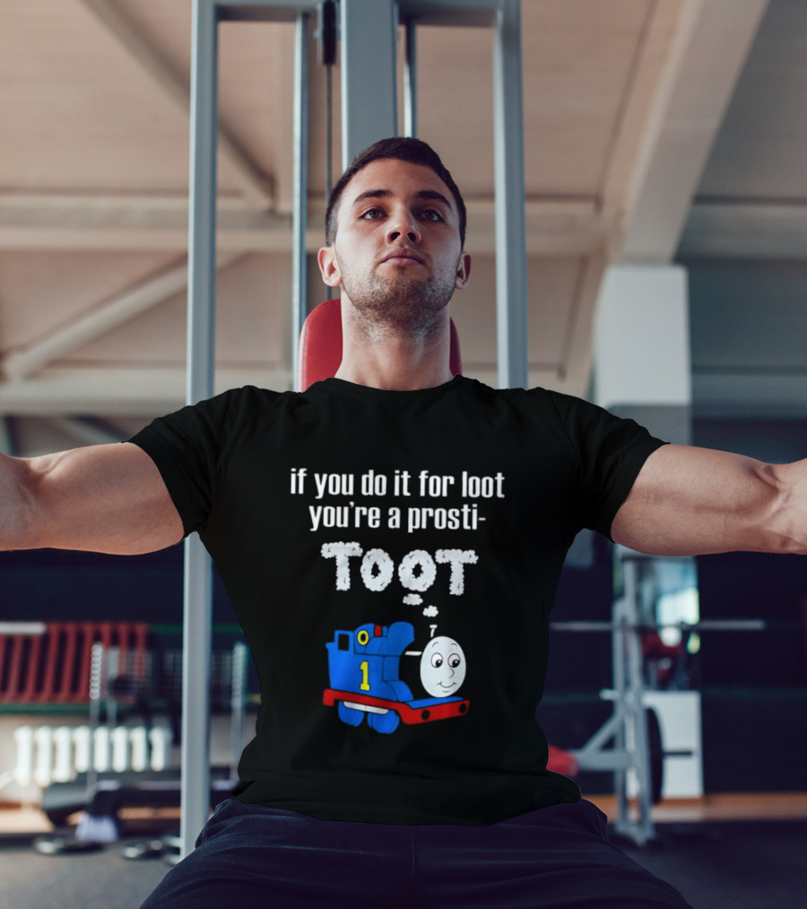 If You Do It For Loot You're A Prosti Toot Thomas The Tank Engine Train Number One T-Shirt
