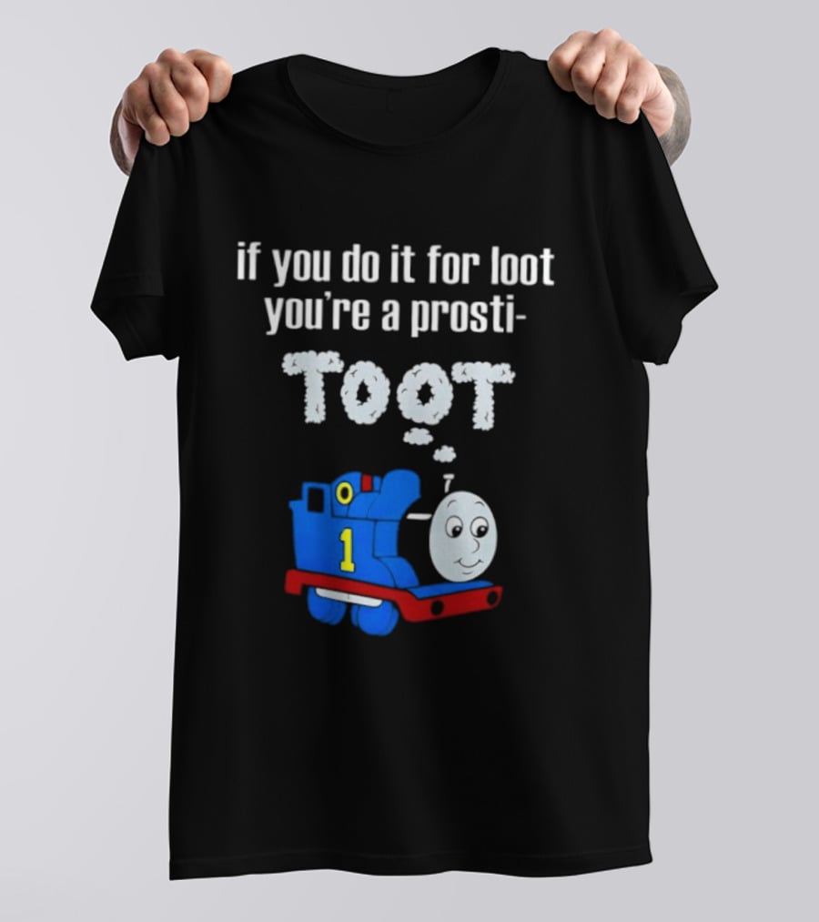 If You Do It For Loot You're A Prosti Toot Thomas The Tank Engine Train Number One T-Shirt