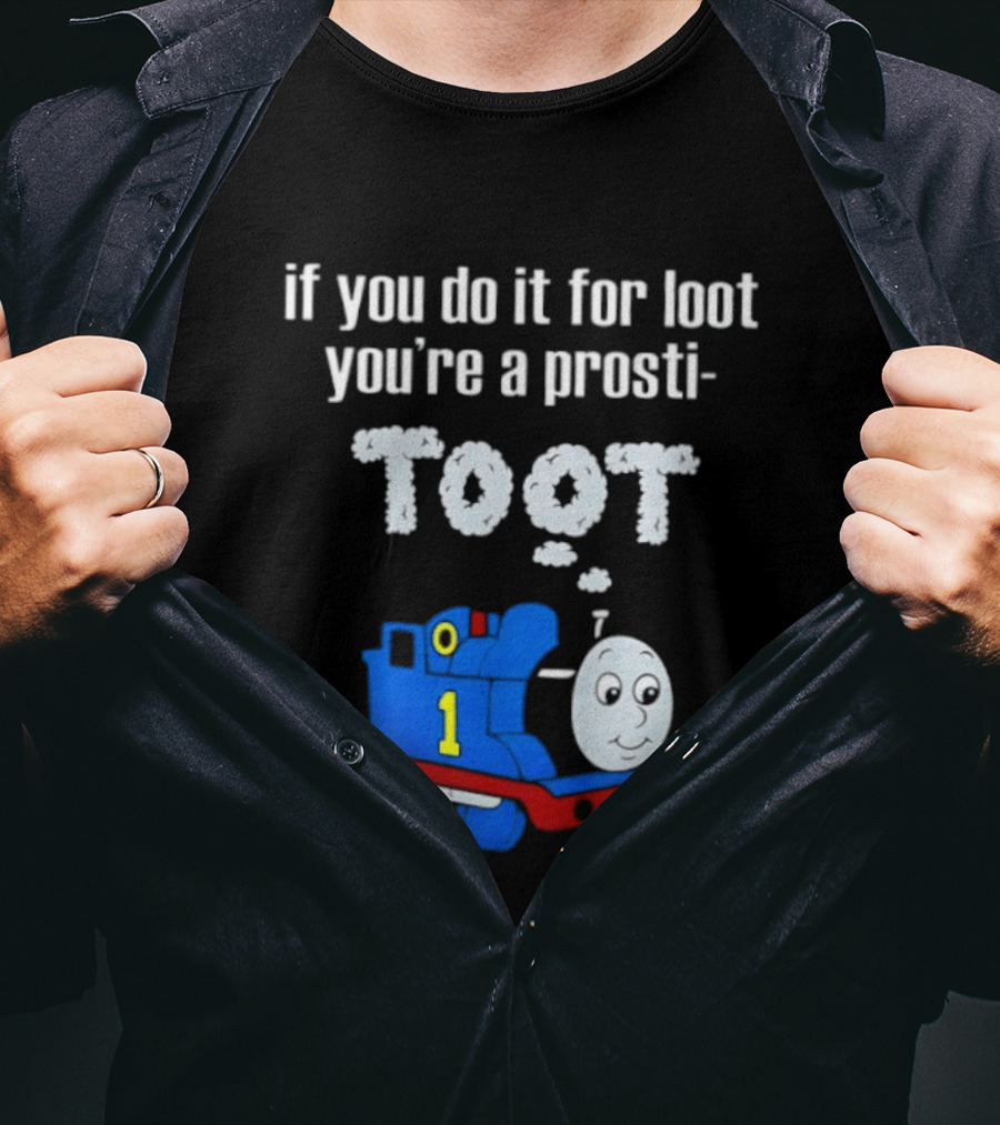 If You Do It For Loot You're A Prosti Toot Thomas The Tank Engine Train Number One T-Shirt