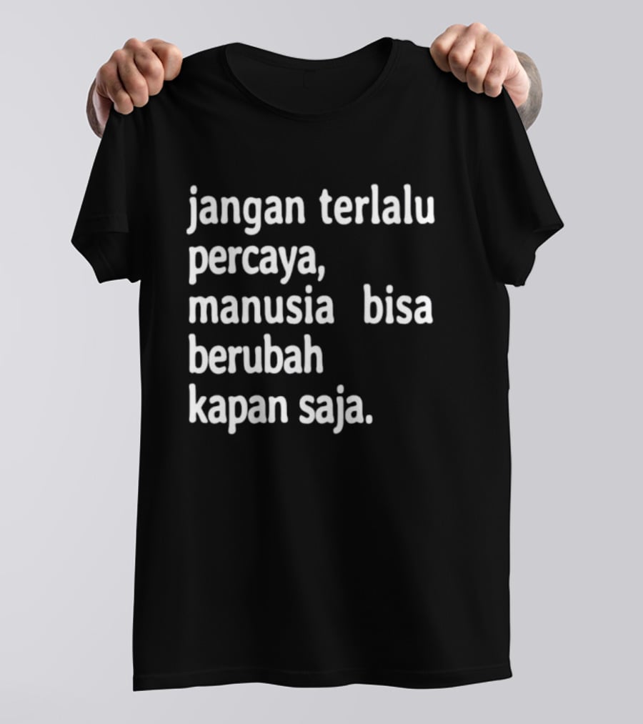 Jangan Terlalu Percaya Manusia Bisa Berubah Kapan Saja Bold Motivational T-Shirt