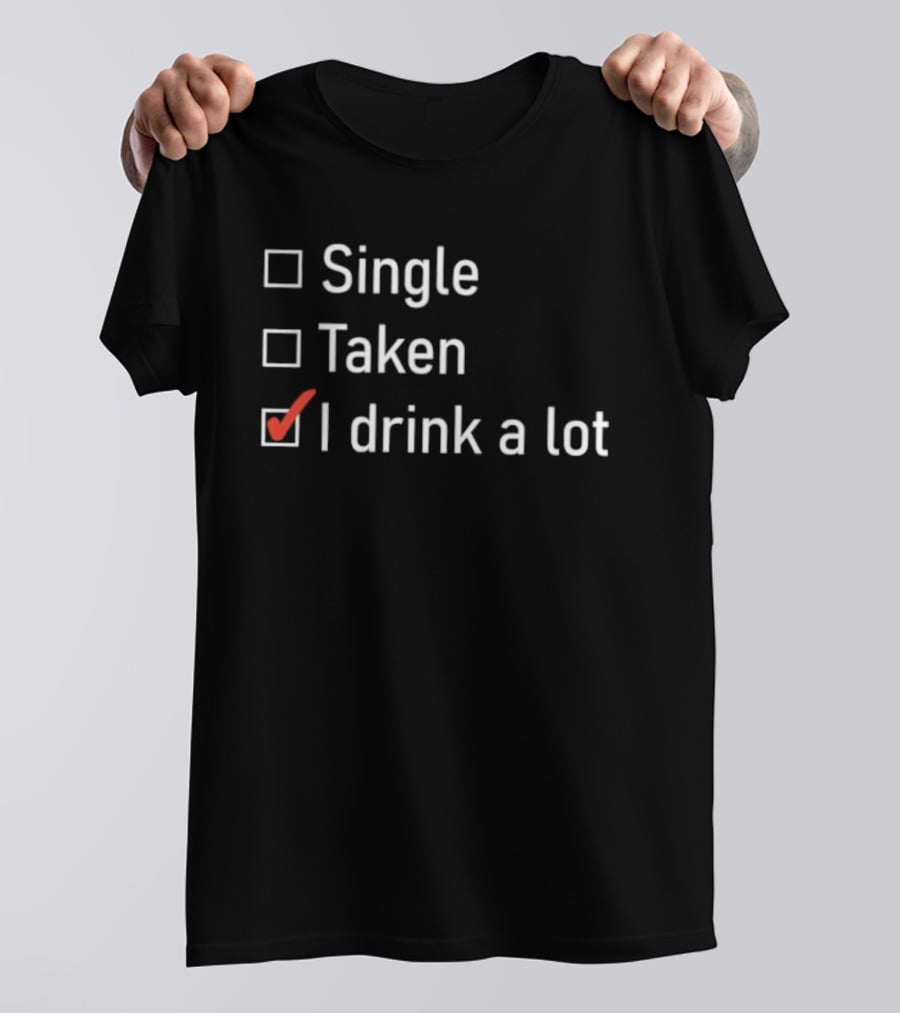 Single Taken I Drink A Lot Checkbox Humor T-Shirt