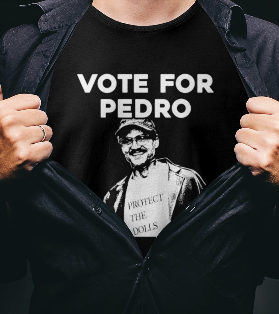 Vote For Pedro Protect The Dolls Pedro Pascal T-Shirt