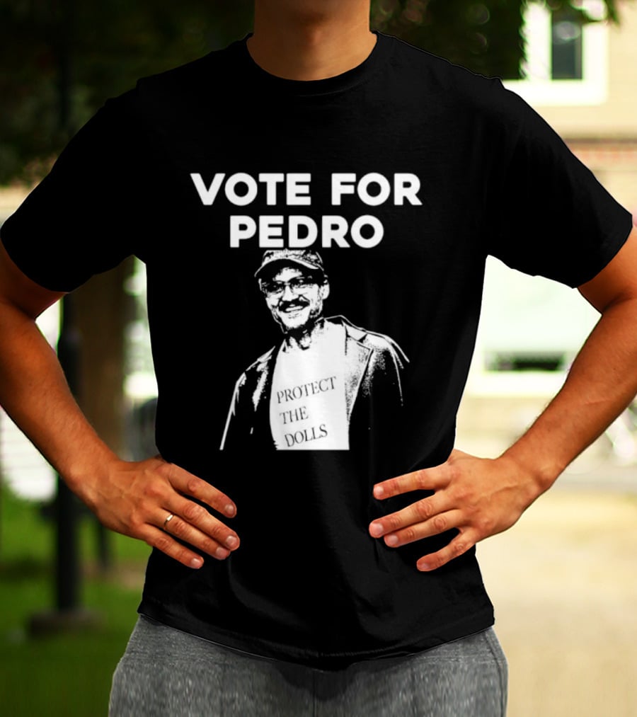 Vote For Pedro Protect The Dolls Pedro Pascal T-Shirt
