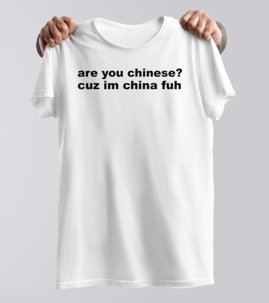 Are You Chinese Cuz Im China Fuh T-Shirt