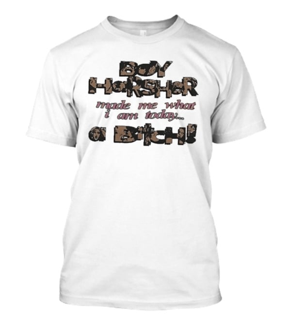 Boy Harsher Made Me What I Am Today A Bitch T-Shirt