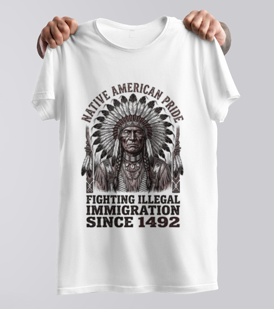 Native American Pride Fighting Illegal Immigration Since 1492 T-Shirt