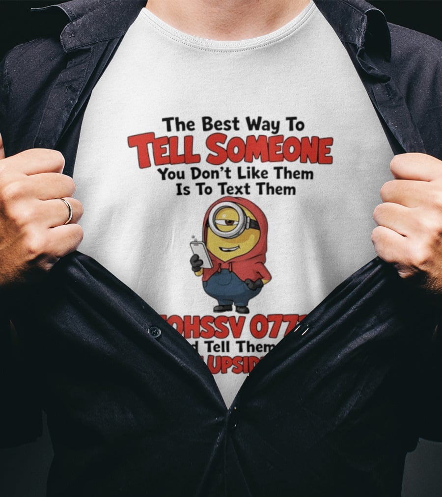 The Best Way To Tell Someone You Don't Like Them Is To Text Them Minion 370HSSV 0773H Read It Upside Down T-Shirt