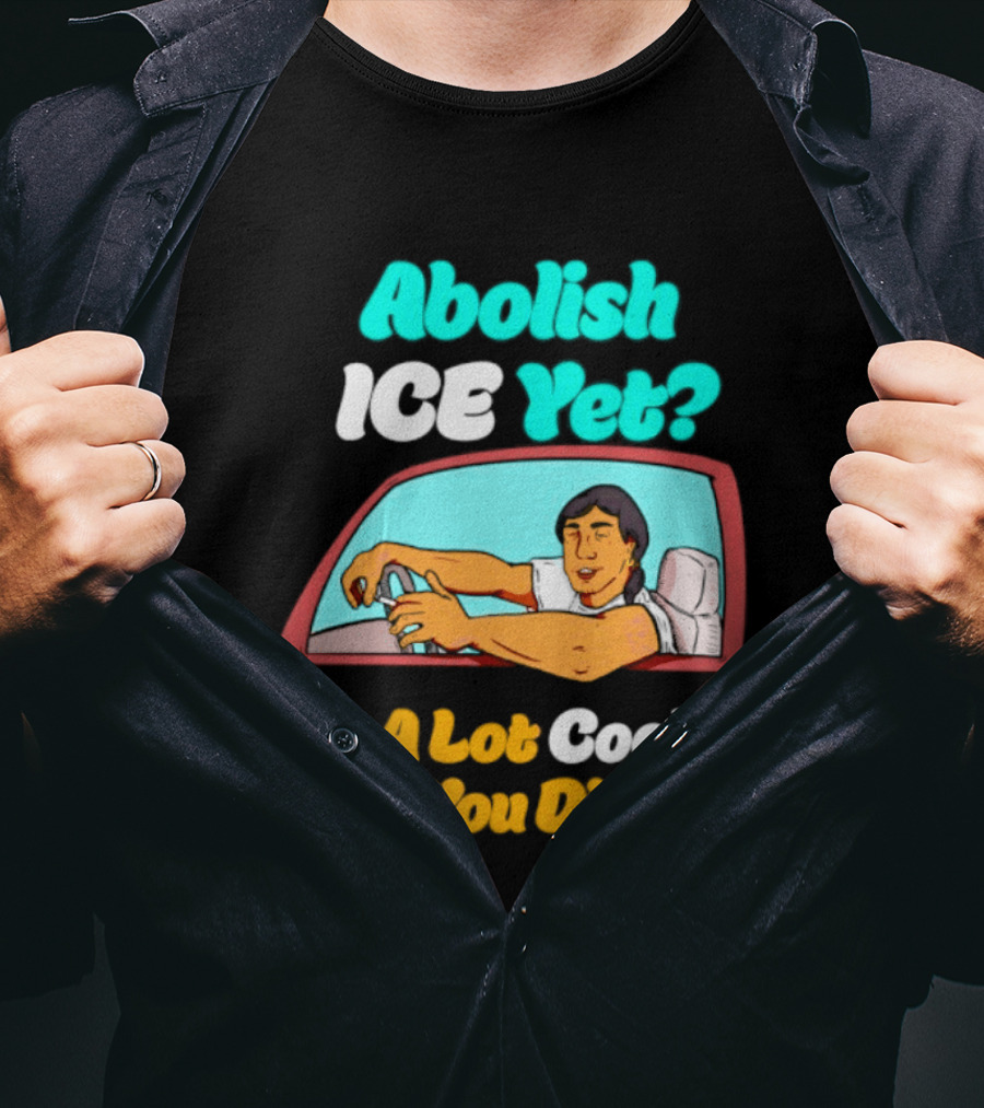 Abolish ICE You Be A Lot Cooler If You Did Car Window T-Shirt