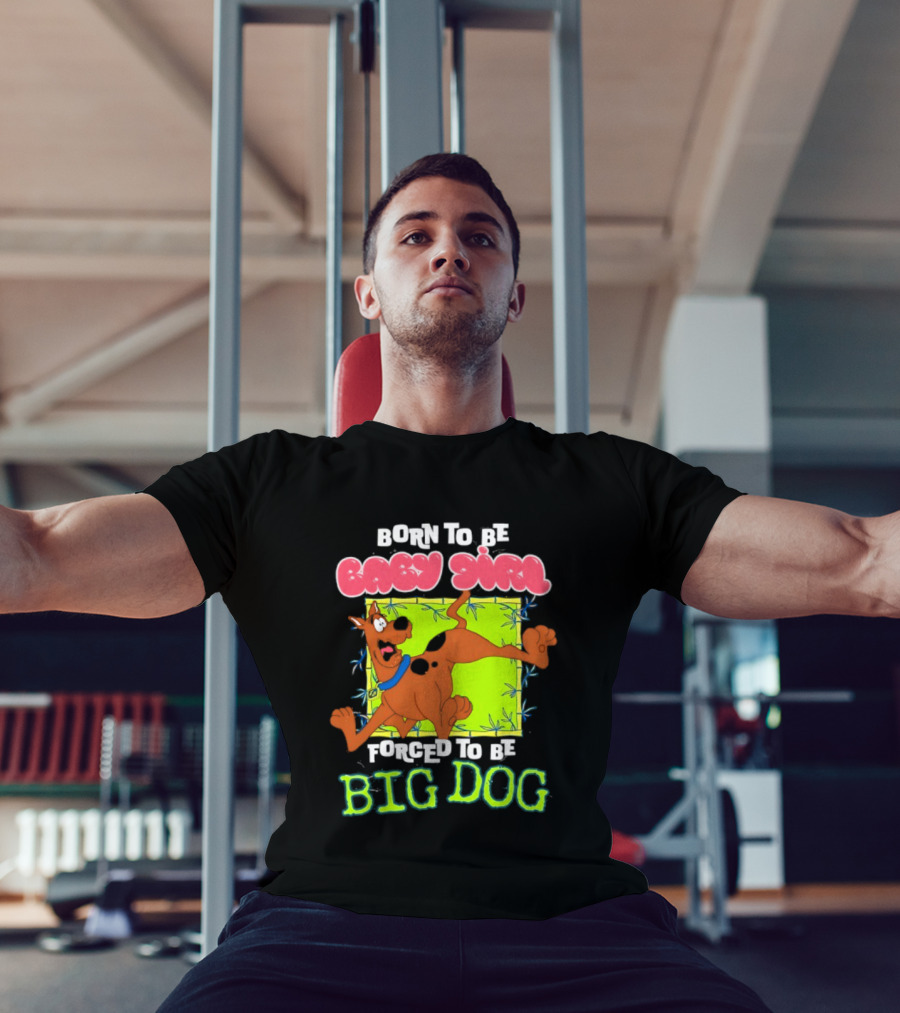 Born To Be Baby Girl Forced To Be Big Dog Scooby Doo T-Shirt