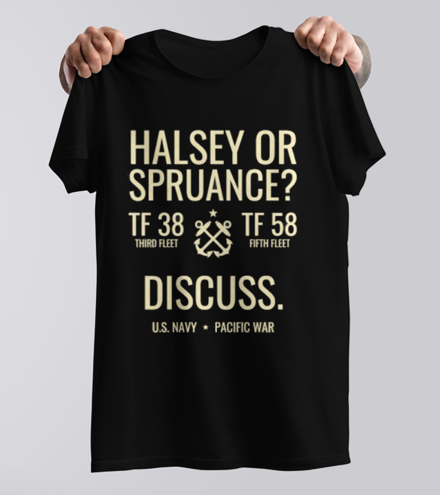 Halsey Or Spruance TF 38 Third Fleet TF 58 Fifth Fleet Discuss US Navy Pacific War T-Shirt