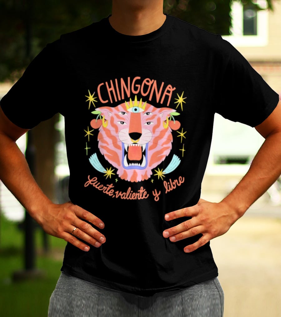 Chingona Tiger Fuerte Valiente Y Libre T-Shirt