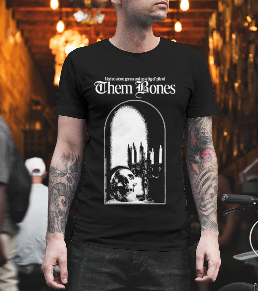 Them Bones I Feel So Alone Gonna End Up A Big Ol' Pile Of Them Bones Alice In Chains T-Shirt
