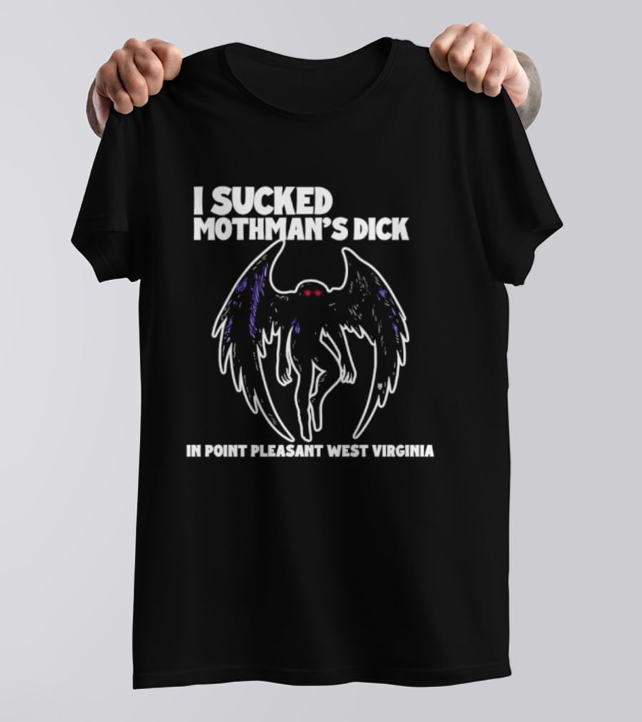 I Sucked Mothman's Dick In Point Pleasant West Virginia Cryptid Legend T-Shirt