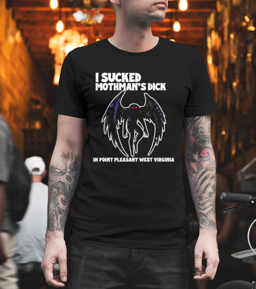 I Sucked Mothman's Dick In Point Pleasant West Virginia Cryptid Legend T-Shirt