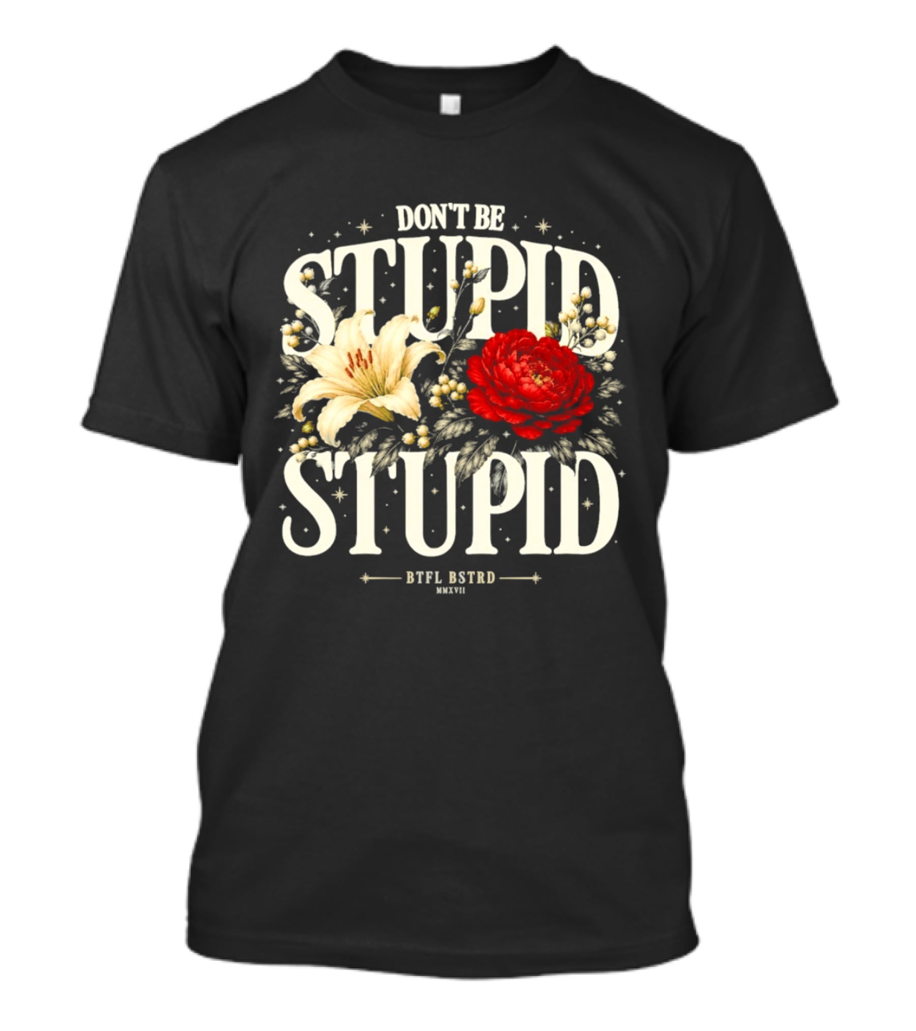 Don't Be Stupid Stupid Floral Humor BTFU ASTED T-Shirt