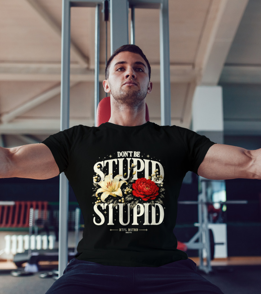 Don't Be Stupid Stupid Floral Humor BTFU ASTED T-Shirt