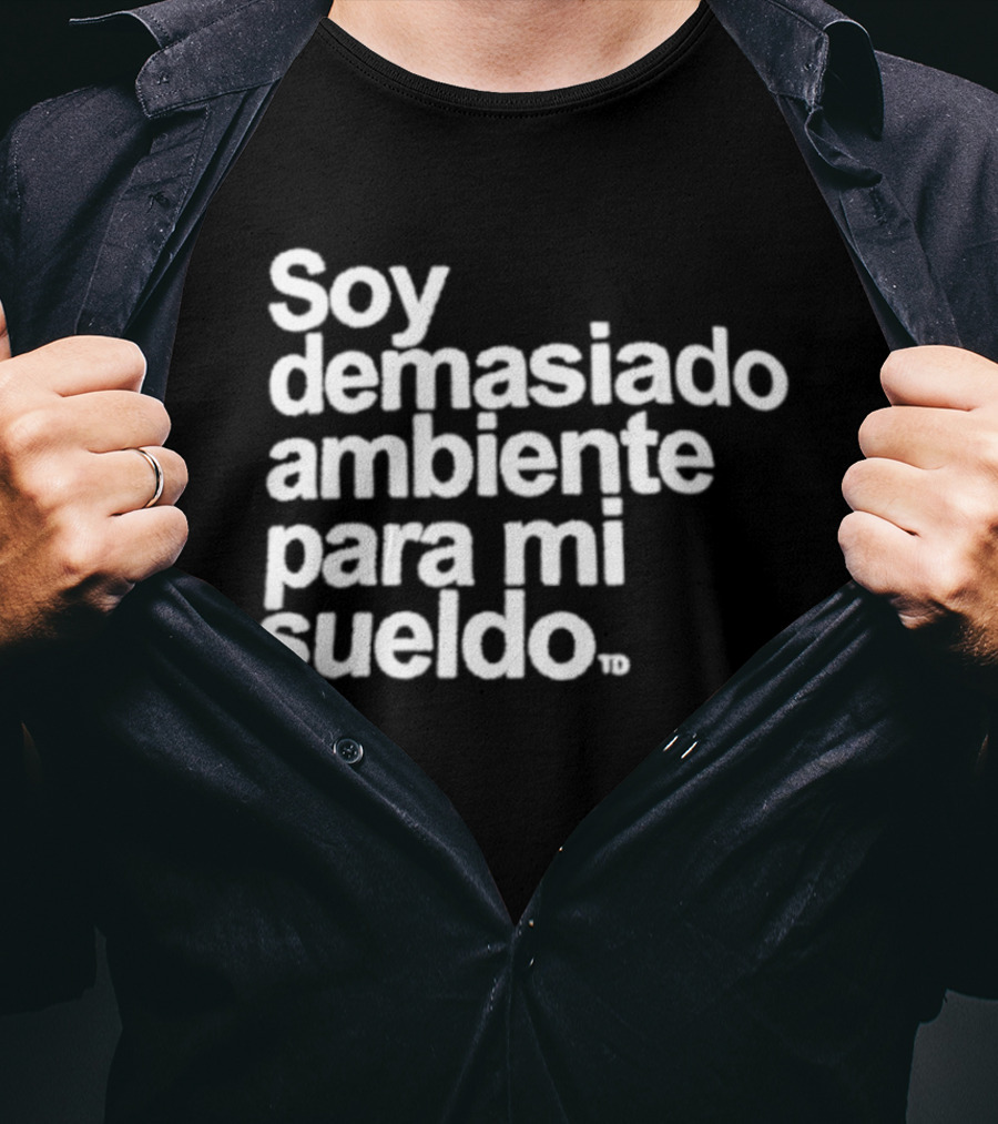 Soy Demasiado Ambiente Para Mi Sueldo Frase Divertida Y Relatable Ideal Para Trabajadores T-Shirt