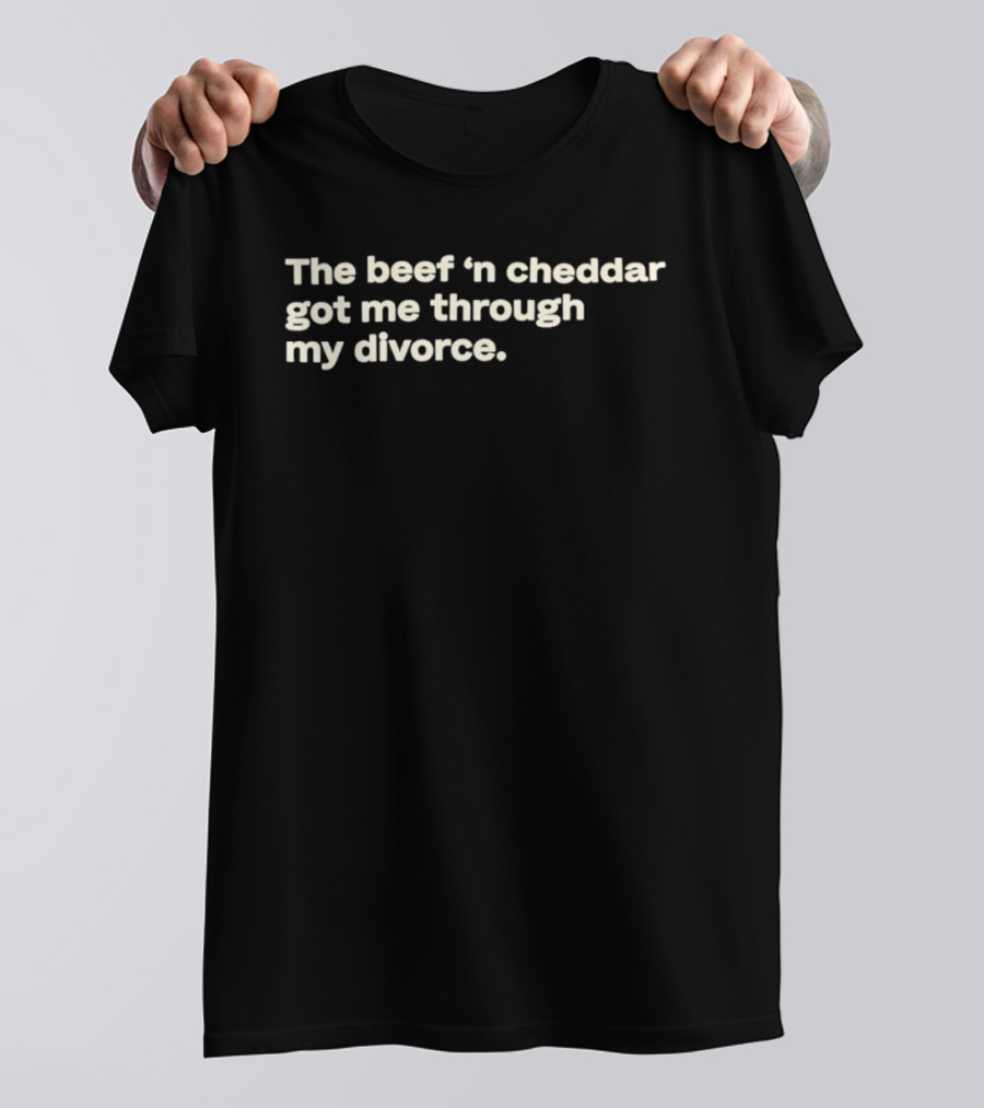 The Beef 'n Cheddar Got Me Through My Divorce T-Shirt