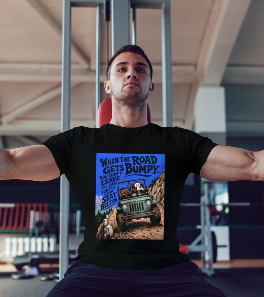 When The Road Gets Bumpy You Don't Leave The Car You Put Your Seat Belt On Monster Driving Ridesharing Mountain Adventure T-Shirt