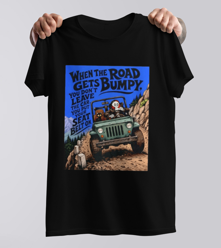 When The Road Gets Bumpy You Don't Leave The Car You Put Your Seat Belt On Monster Driving Ridesharing Mountain Adventure T-Shirt