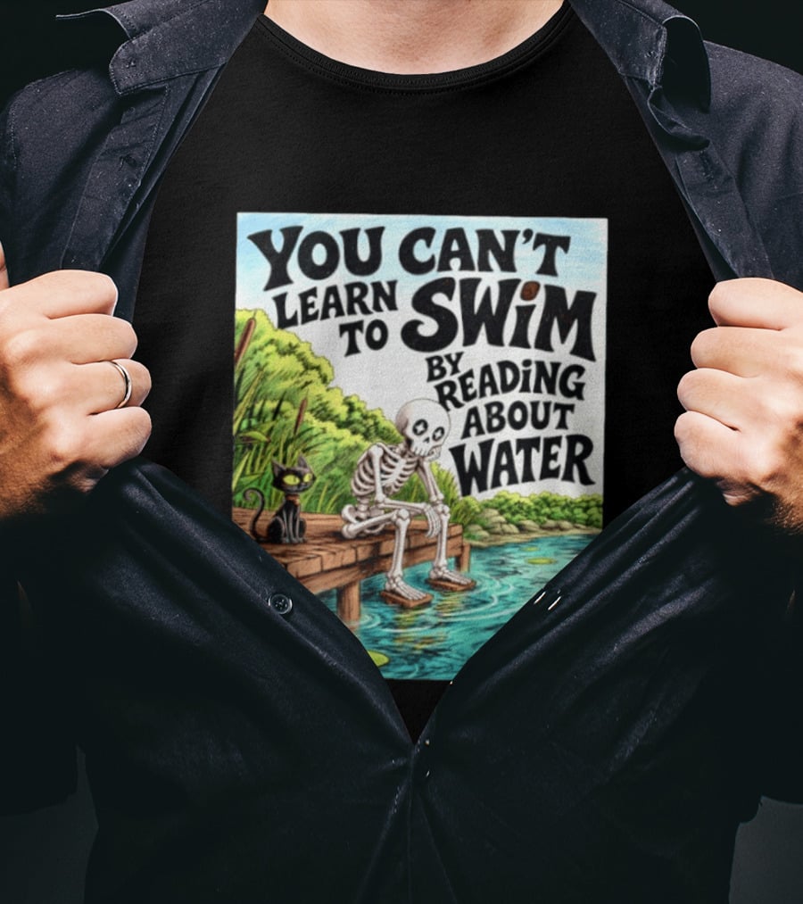 You Can't Learn To Swim By Reading About Water Skeleton And Cat By Lake T-Shirt