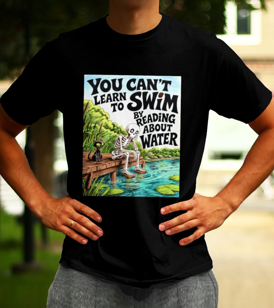 You Can't Learn To Swim By Reading About Water Skeleton And Cat By Lake T-Shirt