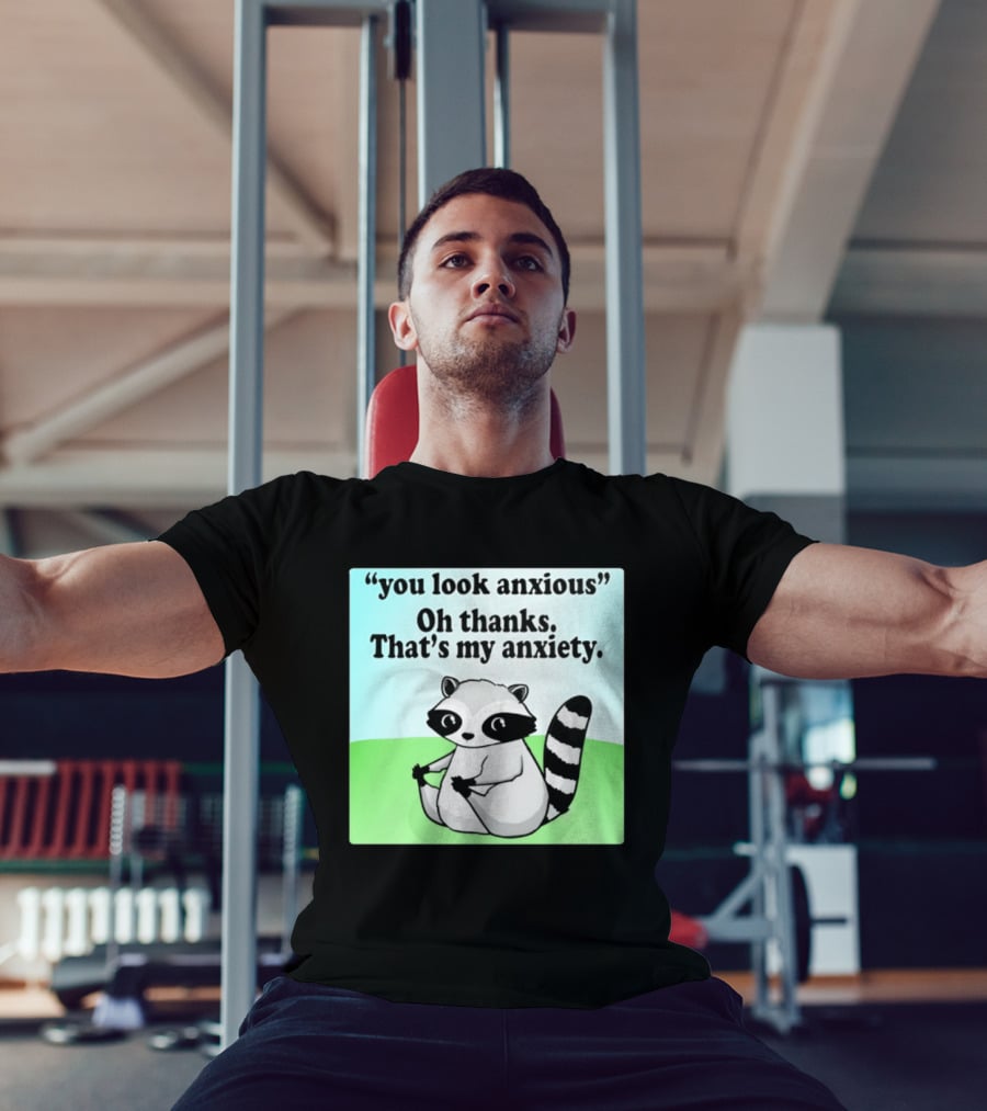 Raccoon You Look Anxious Oh Thanks That's My Anxiety T-Shirt