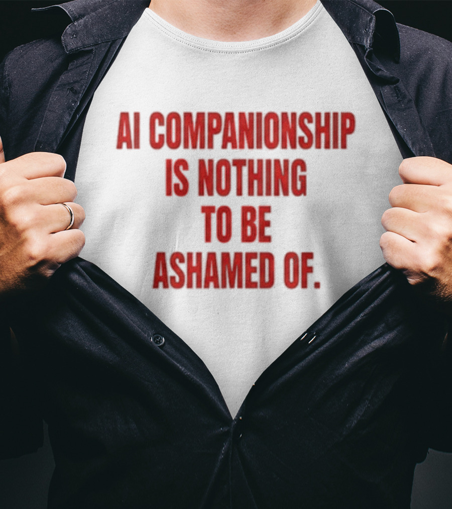 AI Companionship Is Nothing To Be Ashamed Of T-Shirt