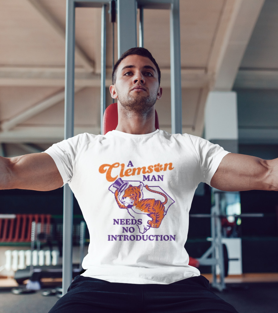 A Clemson Man Needs No Introduction Tiger South Carolina T-Shirt