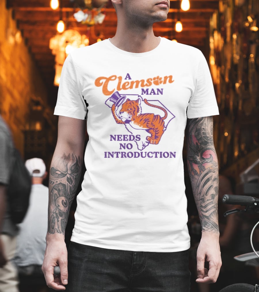 A Clemson Man Needs No Introduction Tiger South Carolina T-Shirt
